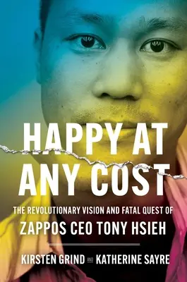 Fericire cu orice preț: Viziunea revoluționară și căutarea fatală a lui Tony Hsieh, CEO al Zappos - Happy at Any Cost: The Revolutionary Vision and Fatal Quest of Zappos CEO Tony Hsieh