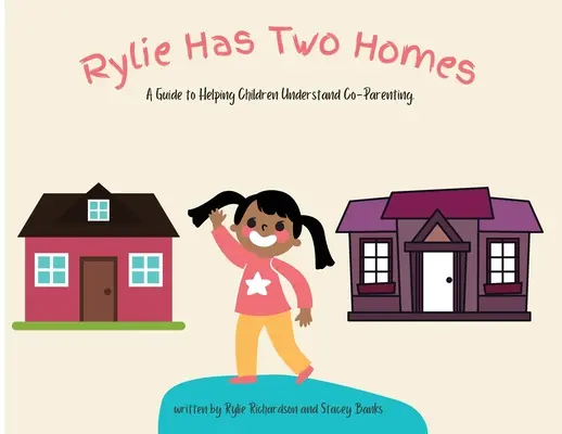 Rylie are două case: Un ghid pentru a-i ajuta pe copii să înțeleagă co-paternitatea. - Rylie Has Two Homes: A Guide to Helping Children Understand Co-Parenting.