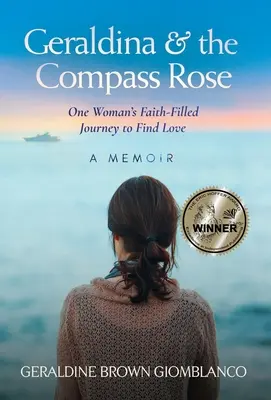 Geraldina & the Compass Rose: Călătoria plină de credință a unei femei pentru a găsi dragostea. A Memoir - Geraldina & the Compass Rose: One Woman's Faith-Filled Journey To Find Love. A Memoir