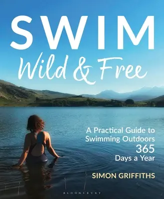 Swim Wild and Free: Un ghid practic pentru înotul în aer liber 365 de zile pe an - Swim Wild and Free: A Practical Guide to Swimming Outdoors 365 Days a Year