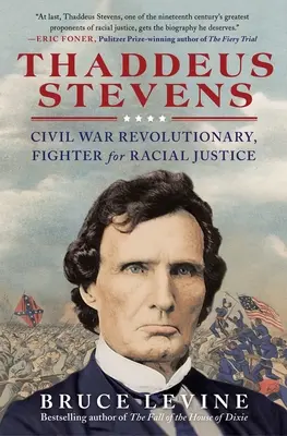 Thaddeus Stevens: Revoluționar al Războiului Civil, luptător pentru justiția rasială - Thaddeus Stevens: Civil War Revolutionary, Fighter for Racial Justice
