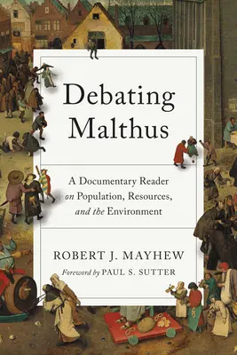 Debating Malthus: A Documentary Reader on Population, Resources, and the Environment (Lector documentar despre populație, resurse și mediu) - Debating Malthus: A Documentary Reader on Population, Resources, and the Environment