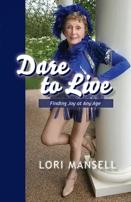 Îndrăznește să trăiești: Găsirea bucuriei la orice vârstă - Dare to Live: Finding Joy at Any Age