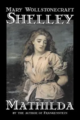 Mathilda by Mary Wollstonecraft Shelley, Ficțiune, Clasici - Mathilda by Mary Wollstonecraft Shelley, Fiction, Classics