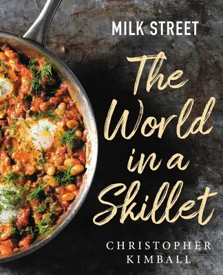 Milk Street: Lumea în tigaie: The World in a Skillet - Milk Street: The World in a Skillet
