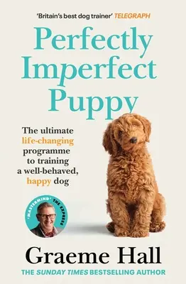 Cățelul perfect imperfect: The Ultimate Life-Changing Programme to Training a Well-Behaved, Happy Dog - Perfectly Imperfect Puppy: The Ultimate Life-Changing Programme to Training a Well-Behaved, Happy Dog