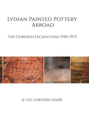 Ceramică lidiană pictată în străinătate: Săpăturile de la Gordion 1950-1973 - Lydian Painted Pottery Abroad: The Gordion Excavations 1950-1973