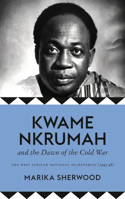 Kwame Nkrumah și zorii Războiului Rece: Secretariatul Național al Africii de Vest (1945-48) - The Kwame Nkrumah and the Dawn of the Cold War: The West African National Secretariat (1945-48)