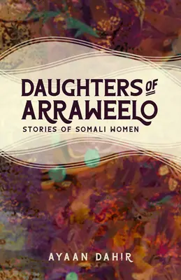 Fiicele din Arraweelo: Povești ale femeilor somaleze - Daughters of Arraweelo: Stories of Somali Women