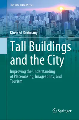Clădirile înalte și orașul: Îmbunătățirea înțelegerii conceptului de amenajare a spațiului, a imaginii și a turismului - Tall Buildings and the City: Improving the Understanding of Placemaking, Imageability, and Tourism
