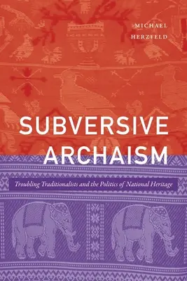 Arhaism subversiv: Tradiționaliștii tulburători și politica patrimoniului național - Subversive Archaism: Troubling Traditionalists and the Politics of National Heritage