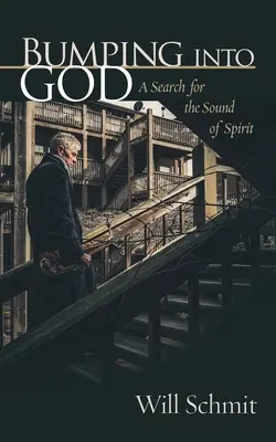Bumping Into God: O căutare a sunetului spiritului - Bumping Into God: A Search for the Sound of Spirit