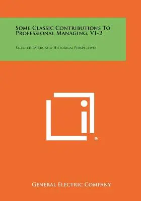 Unele contribuții clasice la managementul profesional, V1-2: Lucrări selectate și perspective istorice - Some Classic Contributions To Professional Managing, V1-2: Selected Papers And Historical Perspectives