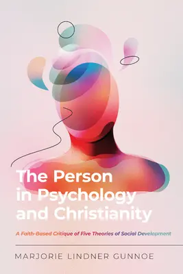 Persoana în psihologie și creștinism: O critică bazată pe credință a cinci teorii ale dezvoltării sociale - The Person in Psychology and Christianity: A Faith-Based Critique of Five Theories of Social Development