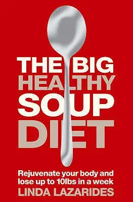The Big Healthy Soup Diet: Hrănește-ți corpul și slăbește până la 10 kg într-o săptămână - The Big Healthy Soup Diet: Nourish Your Body and Lose Up to 10lbs in a Week