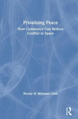 Privatizarea păcii: Cum comerțul poate reduce conflictele din spațiu - Privatizing Peace: How Commerce Can Reduce Conflict in Space