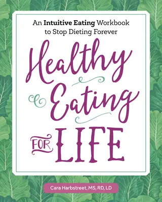Mâncare sănătoasă pentru viață: O carte de lucru de alimentație intuitivă pentru a opri dieta pentru totdeauna - Healthy Eating for Life: An Intuitive Eating Workbook to Stop Dieting Forever