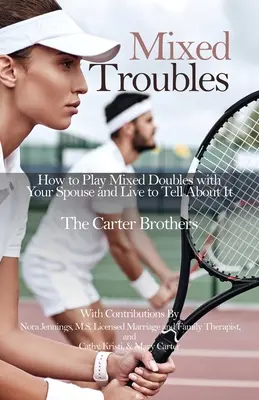 Mixed Troubles: Cum să joci Mixed Doubles cu soțul tău și să trăiești ca să povestești despre asta - Mixed Troubles: How to Play Mixed Doubles with Your Spouse and Live to Tell About It
