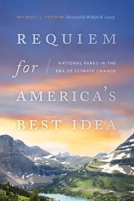 Requiem pentru cea mai bună idee a Americii: Parcurile naționale în era schimbărilor climatice - Requiem for America's Best Idea: National Parks in the Era of Climate Change