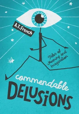 Deliruri lăudabile: Povești despre sens și imaginație - Commendable Delusions: Tales of Meaning and Imagination