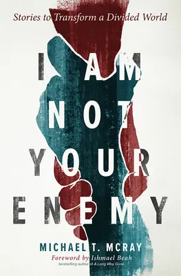 Eu nu sunt dușmanul tău: Povești pentru a transforma o lume divizată - I Am Not Your Enemy: Stories to Transform a Divided World