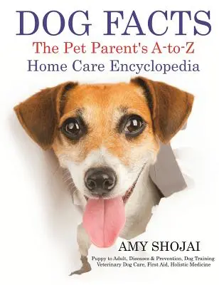 Dog Facts: Enciclopedia de îngrijire la domiciliu de la A la Z a părinților de animale de companie - Dog Facts: The Pet Parent's A-to-Z Home Care Encyclopedia