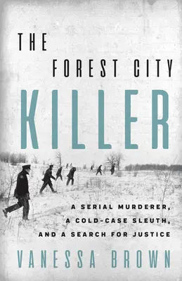 Ucigașul din Forest City: Un criminal în serie, un detectiv de caz rece și o căutare a dreptății - The Forest City Killer: A Serial Murderer, a Cold-Case Sleuth, and a Search for Justice