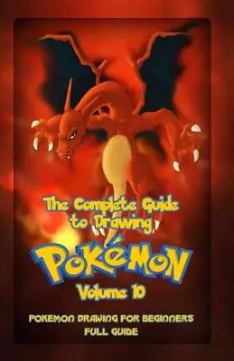 Ghidul complet pentru desenarea Pokemon Volumul 10: Pokemon Drawing for Beginners: Ghid complet Volumul 10 - The Complete Guide To Drawing Pokemon Volume 10: Pokemon Drawing for Beginners: Full Guide Volume 10