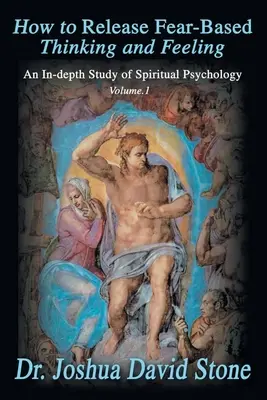 Cum să Eliberați Gândirea și Sentimentele Bazate pe Frică: Un studiu aprofundat al psihologiei spirituale Vol. 1 - How to Release Fear-Based Thinking and Feeling: An In-Depth Study of Spiritual Psychology Vol. 1