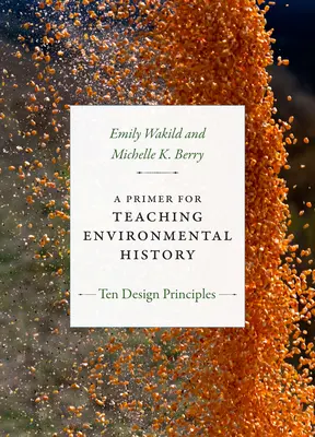 Un abecedar pentru predarea istoriei mediului: Zece principii de proiectare - A Primer for Teaching Environmental History: Ten Design Principles