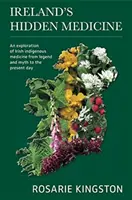 Medicina ascunsă a Irlandei: O explorare a medicinei indigene irlandeze de la legendă și mit până în zilele noastre - Ireland's Hidden Medicine: An Exploration of Irish Indigenous Medicine from Legend and Myth to the Present Day