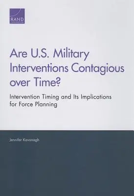 Intervențiile militare americane sunt contagioase în timp? Momentul intervenției și implicațiile sale pentru planificarea forțelor - Are U.S. Military Interventions Contagious over Time? Intervention Timing and Its Implications for Force Planning