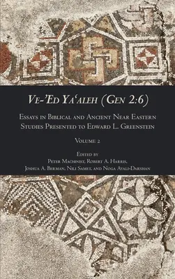 Ve-'Ed Ya'aleh (Gen 2: 6), volumul 2: Essays in Biblical and Ancient Near Eastern Studies Presented to Edward L. Greenstein - Ve-'Ed Ya'aleh (Gen 2: 6), volume 2: Essays in Biblical and Ancient Near Eastern Studies Presented to Edward L. Greenstein