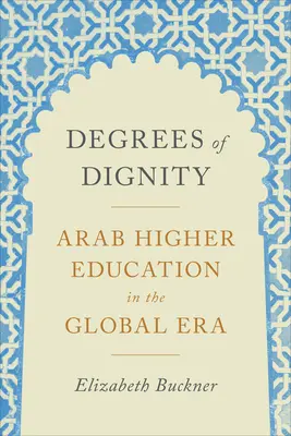 Gradele de demnitate: Învățământul superior arab în era globală - Degrees of Dignity: Arab Higher Education in the Global Era