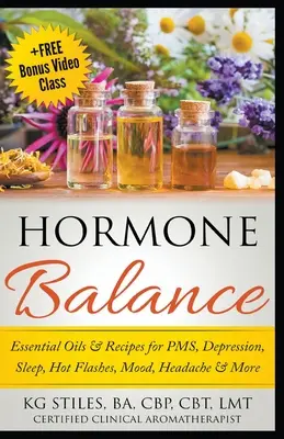 Uleiuri esențiale și rețete de echilibrare hormonală pentru PMS, depresie, somn, bufeuri, dispoziție, dureri de cap și multe altele - Hormone Balance Essential Oils & Recipes for PMS, Depression, Sleep, Hot Flashes, Mood, Headache & More