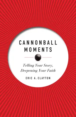 Cannonball Moments: Spune-ți povestea, adâncește-ți credința - Cannonball Moments: Telling Your Story, Deepening Your Faith