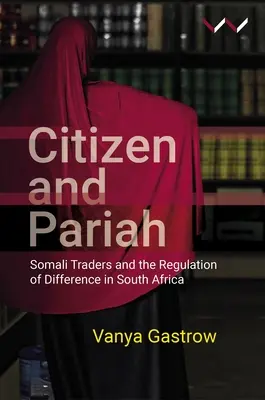 Cetățean și paria: Comercianții somalezi și reglementarea diferenței în Africa de Sud - Citizen and Pariah: Somali Traders and the Regulation of Difference in South Africa