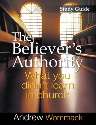 Ghidul de studiu Autoritatea credinciosului: Ce nu ai învățat în biserică - The Believer's Authority Study Guide: What You Didn't Learn in Church