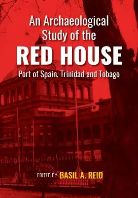 Un studiu arheologic al Casei Roșii, Port of Spain, Trinidad și Tobago - An Archaeological Study of the Red House, Port of Spain, Trinidad and Tobago