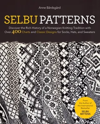 Modele Selbu: Descoperiți istoria bogată a unei tradiții norvegiene de tricotat cu peste 400 de grafice și modele clasice pentru șosete, pălării, - Selbu Patterns: Discover the Rich History of a Norwegian Knitting Tradition with Over 400 Charts and Classic Designs for Socks, Hats,
