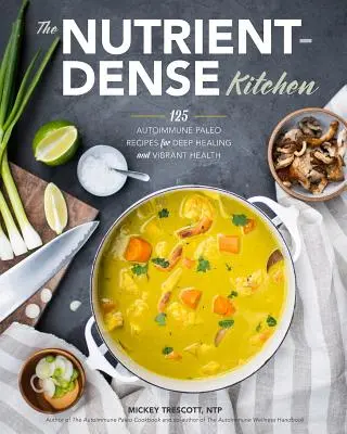 The Nutrient-Dense Kitchen: 125 Rețete Paleo Autoimune pentru vindecare profundă și sănătate vibrantă - The Nutrient-Dense Kitchen: 125 Autoimmune Paleo Recipes for Deep Healing and Vibrant Health