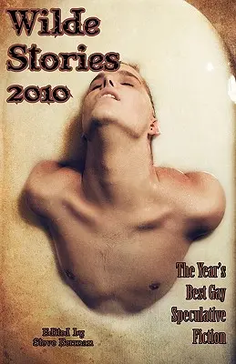 Wilde Stories 2010: Cea mai bună ficțiune speculativă gay a anului - Wilde Stories 2010: The Year's Best Gay Speculative Fiction