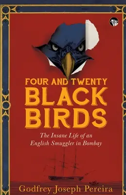 Patru și douăzeci de mierle Viața nebună a unui contrabandist englez în Bombay - Four and Twenty Blackbirds the Insane Life of an English Smuggler in Bombay