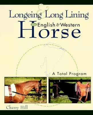 Longeing și Long Lining, calul englez și western: Un program total - Longeing and Long Lining, the English and Western Horse: A Total Program
