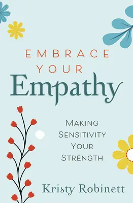 Îmbrățișează-ți empatia: Make Sensitivity Your Strength (Fă din sensibilitate puterea ta) - Embrace Your Empathy: Make Sensitivity Your Strength