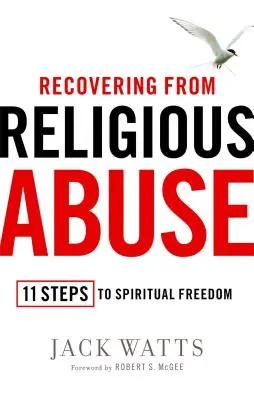 Recuperarea după abuzul religios: 11 pași către libertatea spirituală - Recovering from Religious Abuse: 11 Steps to Spiritual Freedom