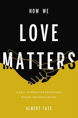 Modul în care iubim contează: Un apel la practicarea reconcilierii rasiale neîncetate - How We Love Matters: A Call to Practice Relentless Racial Reconciliation
