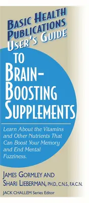User's Guide to Brain-Boosting Supplements: Aflați despre vitaminele și alți nutrienți care vă pot stimula memoria și pot pune capăt confuziei mentale - User's Guide to Brain-Boosting Supplements: Learn about the Vitamins and Other Nutrients That Can Boost Your Memory and End Mental Fuzziness