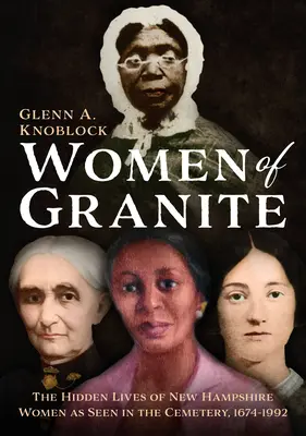 Femeile din Granit: Viețile ascunse ale femeilor din New Hampshire văzute în cimitir, 1674-1992 - Women of Granite: The Hidden Lives of New Hampshire Women as Seen in the Cemetery, 1674-1992