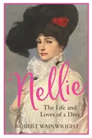 Nellie - Viața și iubirile unei dive (Wainwright Robert (Autor)) - Nellie - The Life and Loves of a Diva (Wainwright Robert (Author))